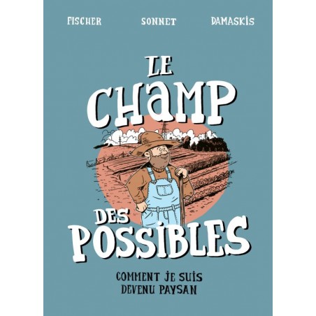 Le Champ des Possibles, &quot;comment je suis devenu paysan - Fischer, Sonnet &amp; Damaskis